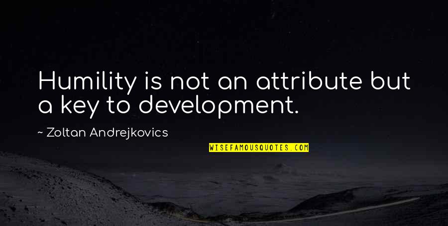 Alton Mason Quotes By Zoltan Andrejkovics: Humility is not an attribute but a key Alton Mason Quotes By Zoltan Andrejkovics: Humility is not an attribute but a key