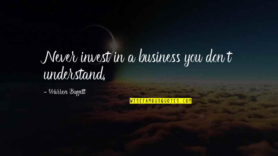 Altons Garden Quotes By Warren Buffett: Never invest in a business you don't understand. Altons Garden Quotes By Warren Buffett: Never invest in a business you don't understand.