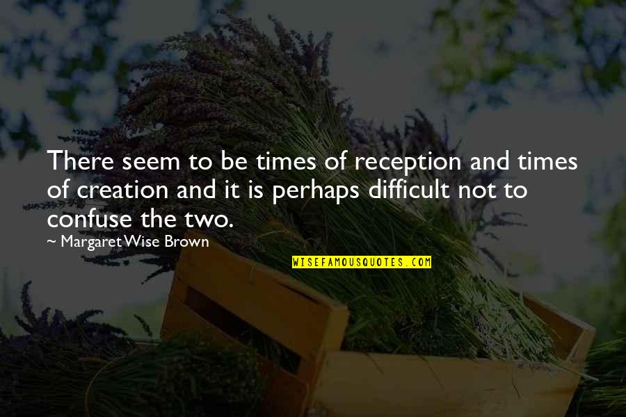 Altoram Quotes By Margaret Wise Brown: There seem to be times of reception and Altoram Quotes By Margaret Wise Brown: There seem to be times of reception and