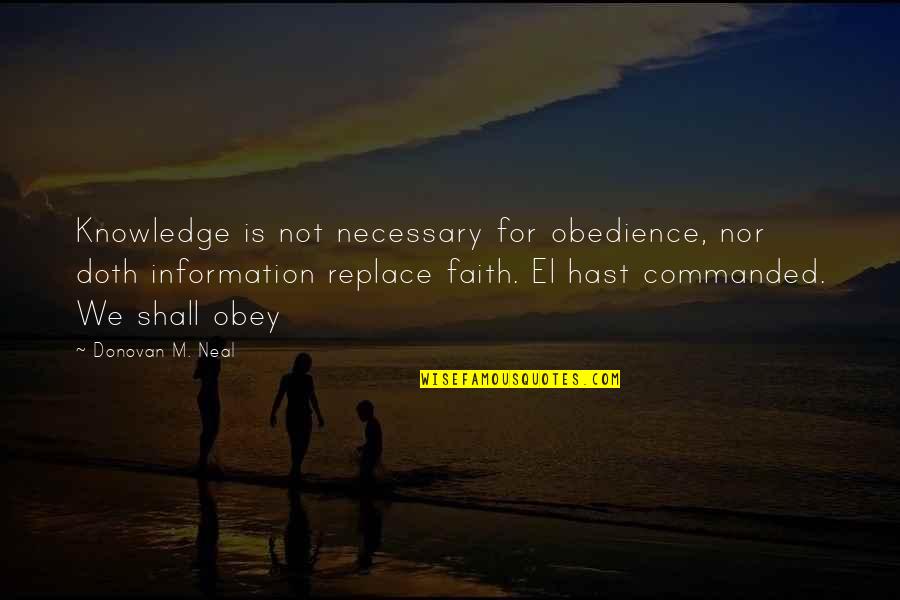 Altounian Builders Quotes By Donovan M. Neal: Knowledge is not necessary for obedience, nor doth Altounian Builders Quotes By Donovan M. Neal: Knowledge is not necessary for obedience, nor doth