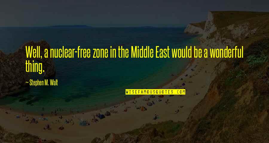 Altounian Builders Quotes By Stephen M. Walt: Well, a nuclear-free zone in the Middle East Altounian Builders Quotes By Stephen M. Walt: Well, a nuclear-free zone in the Middle East
