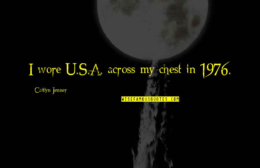 Altounian Ethnicity Quotes By Caitlyn Jenner: I wore U.S.A. across my chest in 1976. Altounian Ethnicity Quotes By Caitlyn Jenner: I wore U.S.A. across my chest in 1976.