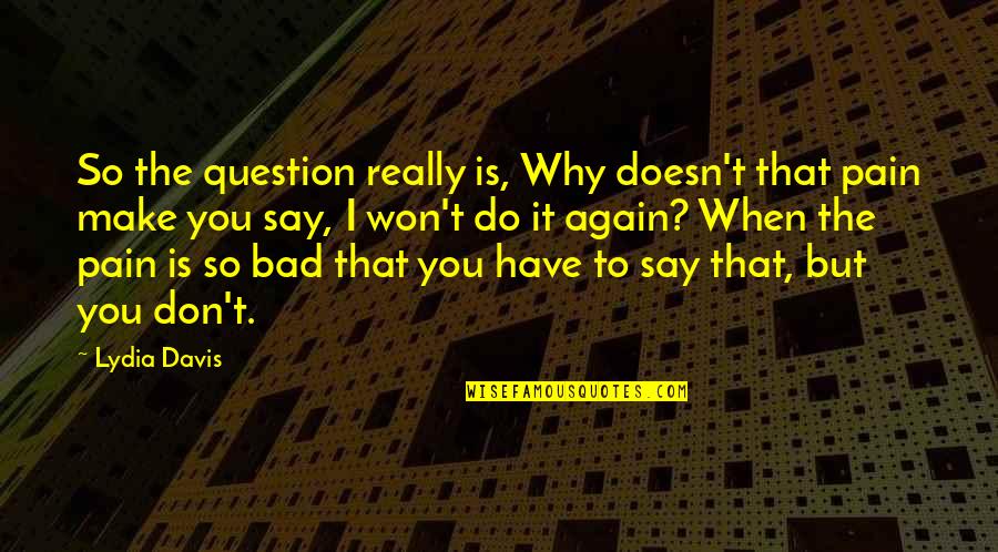Altounian Lake Quotes By Lydia Davis: So the question really is, Why doesn't that Altounian Lake Quotes By Lydia Davis: So the question really is, Why doesn't that