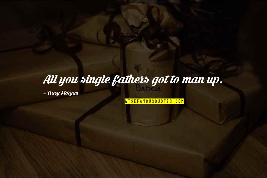 Altounian Lake Quotes By Tracy Morgan: All you single fathers got to man up. Altounian Lake Quotes By Tracy Morgan: All you single fathers got to man up.