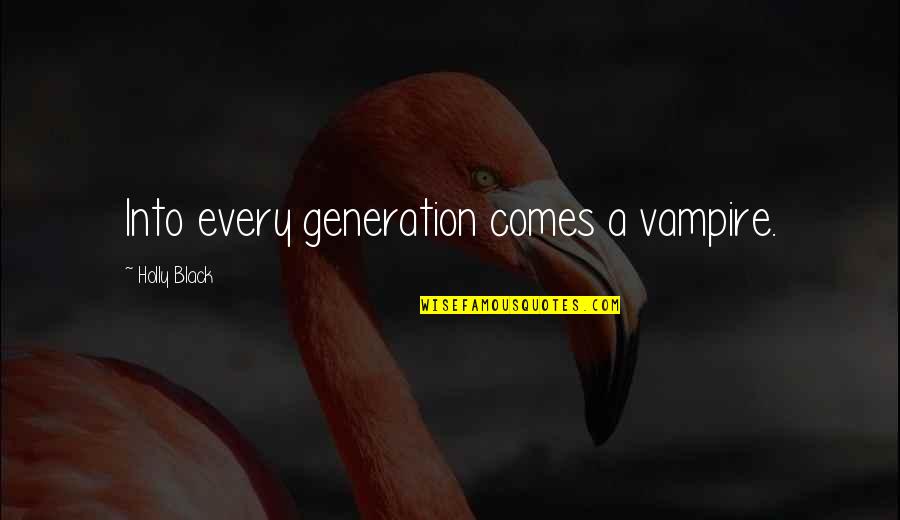 Altra Quotes By Holly Black: Into every generation comes a vampire. Altra Quotes By Holly Black: Into every generation comes a vampire.