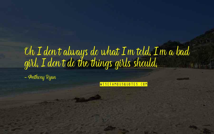 Altran Magnetics Quotes By Anthony Ryan: Oh I don't always do what I'm told. Altran Magnetics Quotes By Anthony Ryan: Oh I don't always do what I'm told.