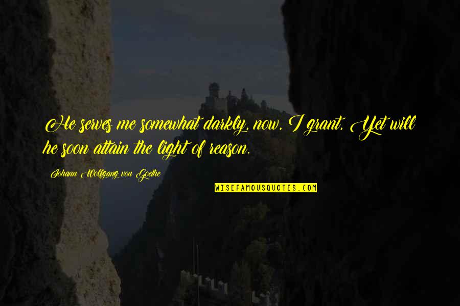 Altreno Quotes By Johann Wolfgang Von Goethe: He serves me somewhat darkly, now, I grant,