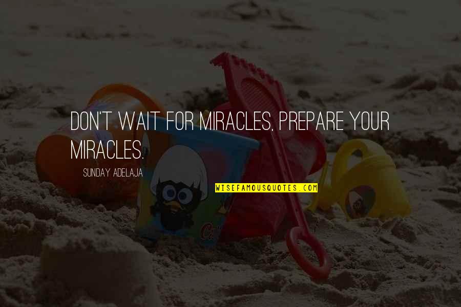 Altreno Quotes By Sunday Adelaja: Don't wait for miracles, prepare your miracles.