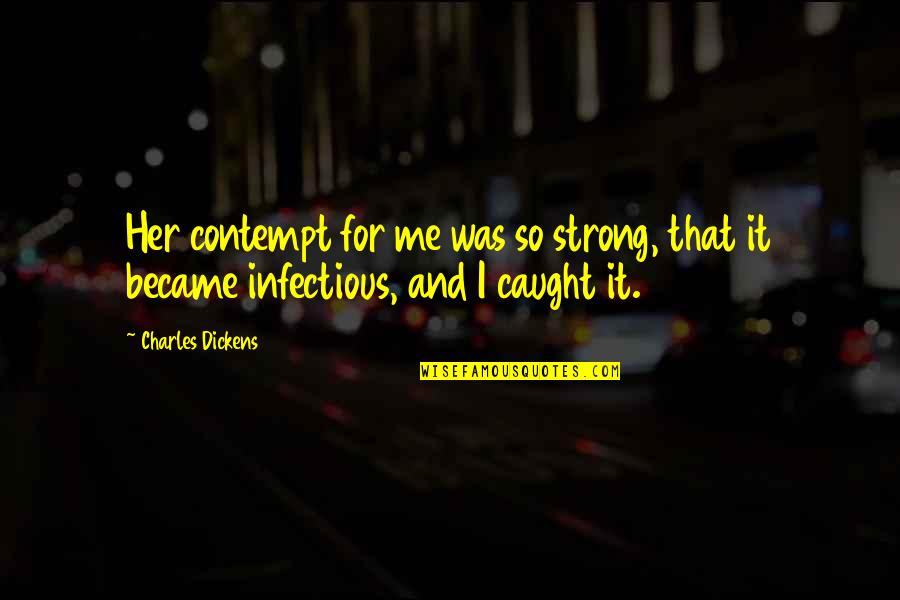 Altres Hr Quotes By Charles Dickens: Her contempt for me was so strong, that