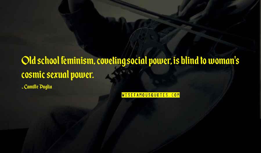 Altrettanto Quotes By Camille Paglia: Old school feminism, coveting social power, is blind Altrettanto Quotes By Camille Paglia: Old school feminism, coveting social power, is blind