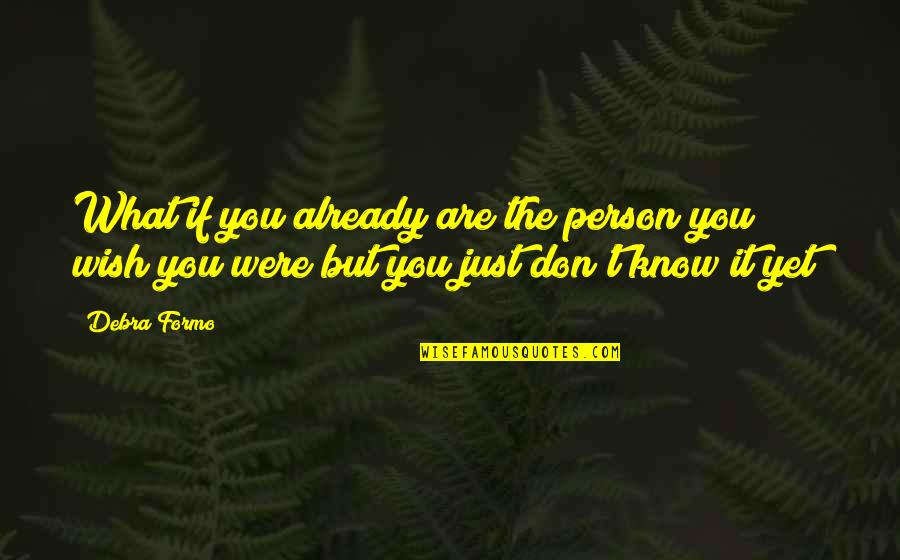 Altrettanto Quotes By Debra Formo: What if you already are the person you