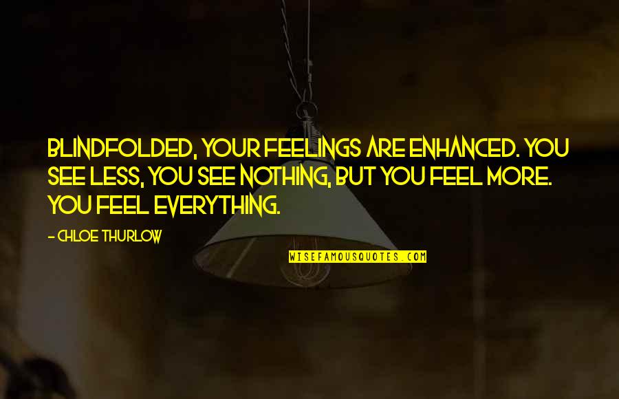 Altrichter Violin Quotes By Chloe Thurlow: Blindfolded, your feelings are enhanced. You see less, Altrichter Violin Quotes By Chloe Thurlow: Blindfolded, your feelings are enhanced. You see less,
