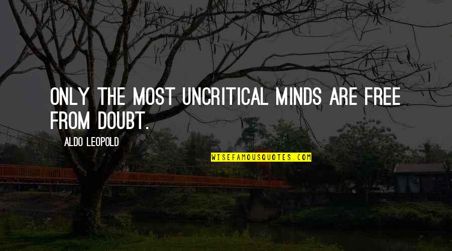 Altrimenti Detto Quotes By Aldo Leopold: Only the most uncritical minds are free from Altrimenti Detto Quotes By Aldo Leopold: Only the most uncritical minds are free from