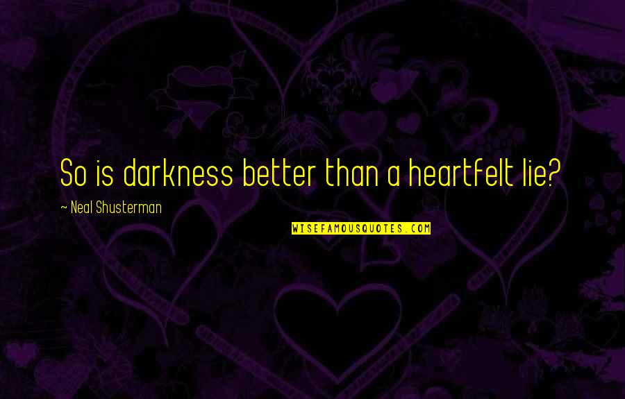Altrimenti In Inglese Quotes By Neal Shusterman: So is darkness better than a heartfelt lie?