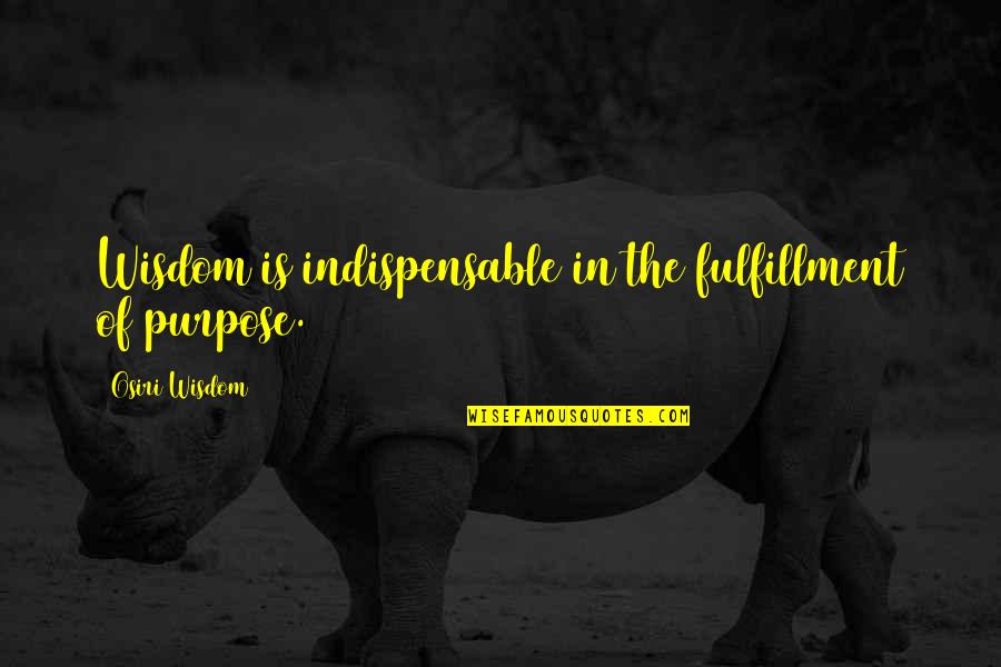 Altrimenti In Inglese Quotes By Osiri Wisdom: Wisdom is indispensable in the fulfillment of purpose.