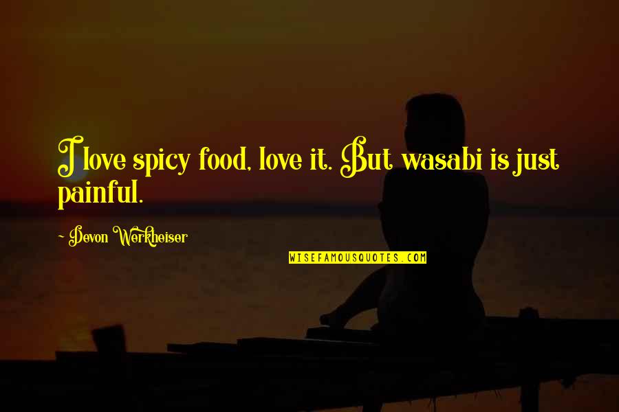 Altrove Pizza Quotes By Devon Werkheiser: I love spicy food, love it. But wasabi Altrove Pizza Quotes By Devon Werkheiser: I love spicy food, love it. But wasabi