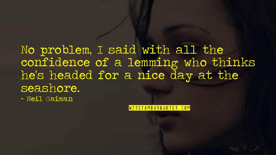 Altruism Book Quotes By Neil Gaiman: No problem, I said with all the confidence