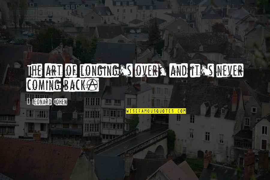 Altruismo Priberam Quotes By Leonard Cohen: The art of longing's over, and it's never Altruismo Priberam Quotes By Leonard Cohen: The art of longing's over, and it's never