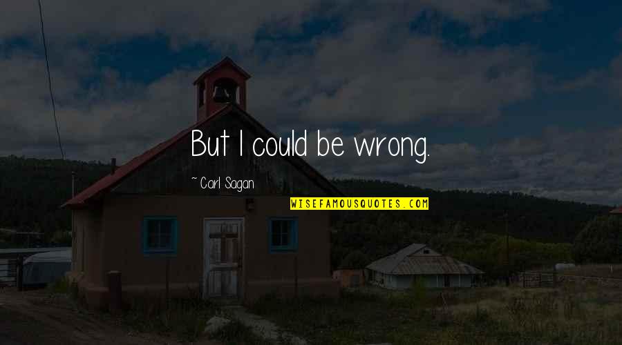 Altruismus Co Quotes By Carl Sagan: But I could be wrong. Altruismus Co Quotes By Carl Sagan: But I could be wrong.