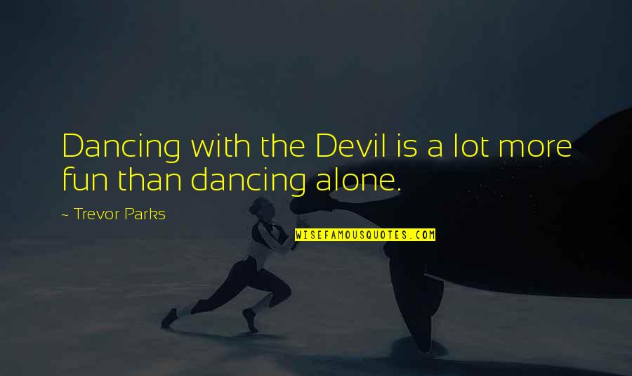 Altruistas Definicion Quotes By Trevor Parks: Dancing with the Devil is a lot more Altruistas Definicion Quotes By Trevor Parks: Dancing with the Devil is a lot more