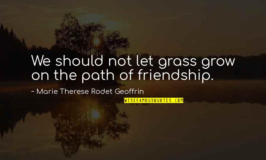 Altruiste En Quotes By Marie Therese Rodet Geoffrin: We should not let grass grow on the