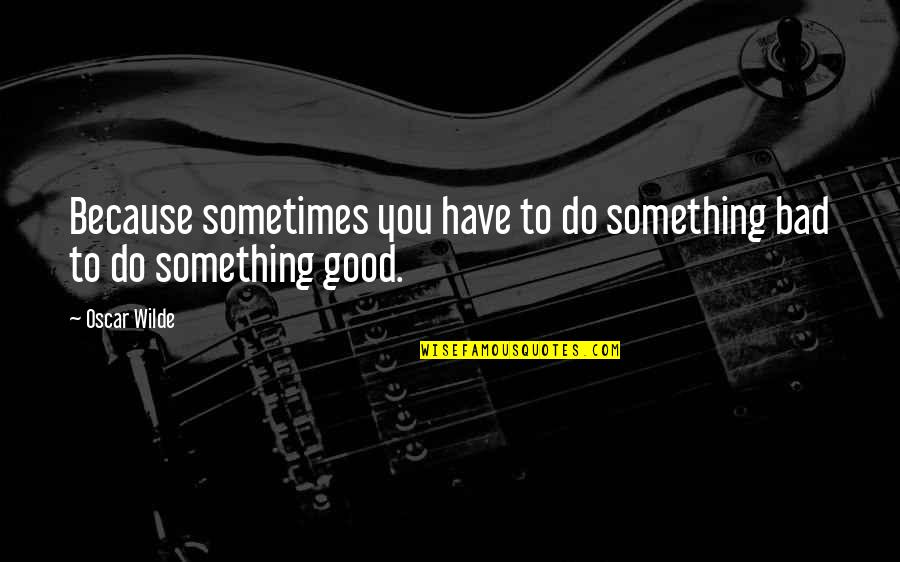 Altruiste En Quotes By Oscar Wilde: Because sometimes you have to do something bad