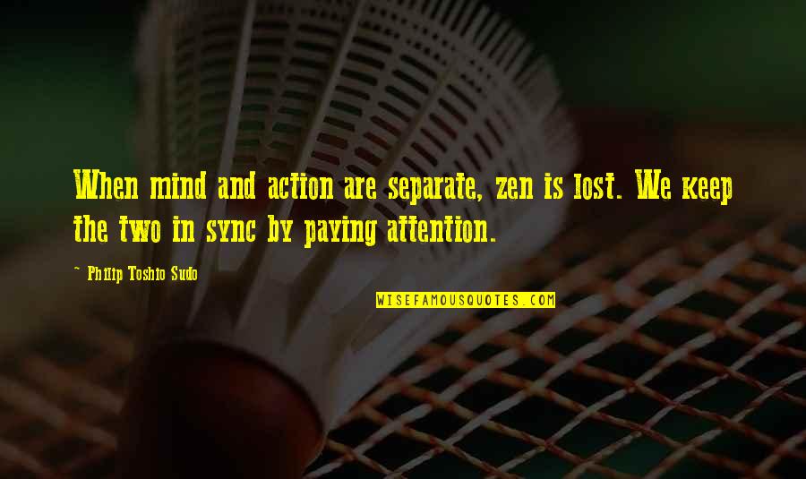 Altruiste En Quotes By Philip Toshio Sudo: When mind and action are separate, zen is