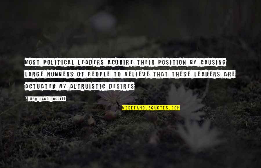 Altruistic People Quotes By Bertrand Russell: Most political leaders acquire their position by causing Altruistic People Quotes By Bertrand Russell: Most political leaders acquire their position by causing