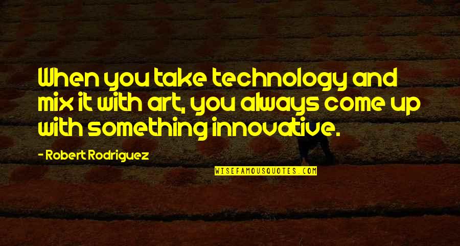 Altruistic People Quotes By Robert Rodriguez: When you take technology and mix it with Altruistic People Quotes By Robert Rodriguez: When you take technology and mix it with