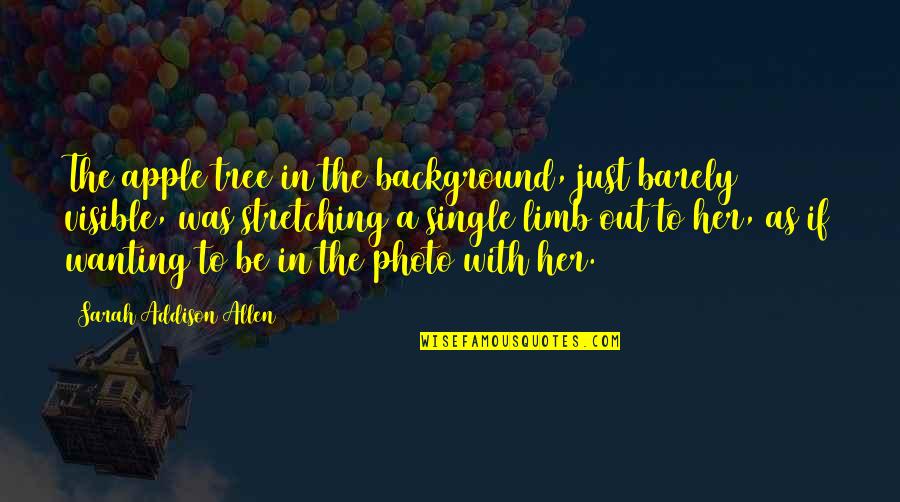 Altruistic People Quotes By Sarah Addison Allen: The apple tree in the background, just barely Altruistic People Quotes By Sarah Addison Allen: The apple tree in the background, just barely