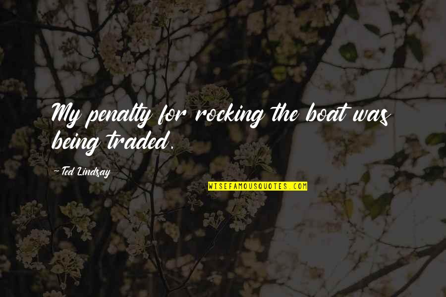 Altruistic People Quotes By Ted Lindsay: My penalty for rocking the boat was being Altruistic People Quotes By Ted Lindsay: My penalty for rocking the boat was being