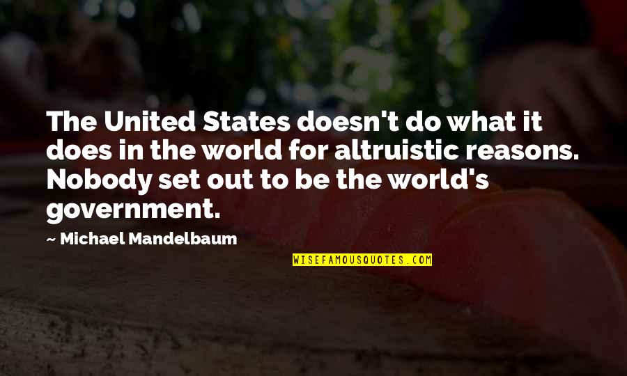 Altruistic Quotes By Michael Mandelbaum: The United States doesn't do what it does