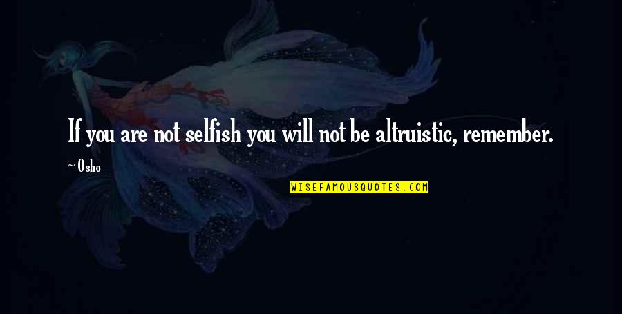 Altruistic Quotes By Osho: If you are not selfish you will not