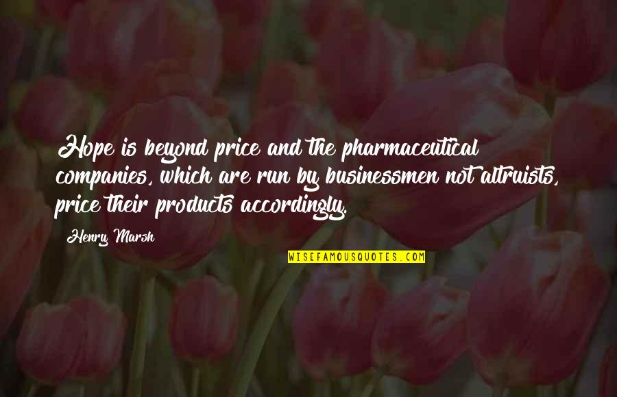 Altruists Quotes By Henry Marsh: Hope is beyond price and the pharmaceutical companies,