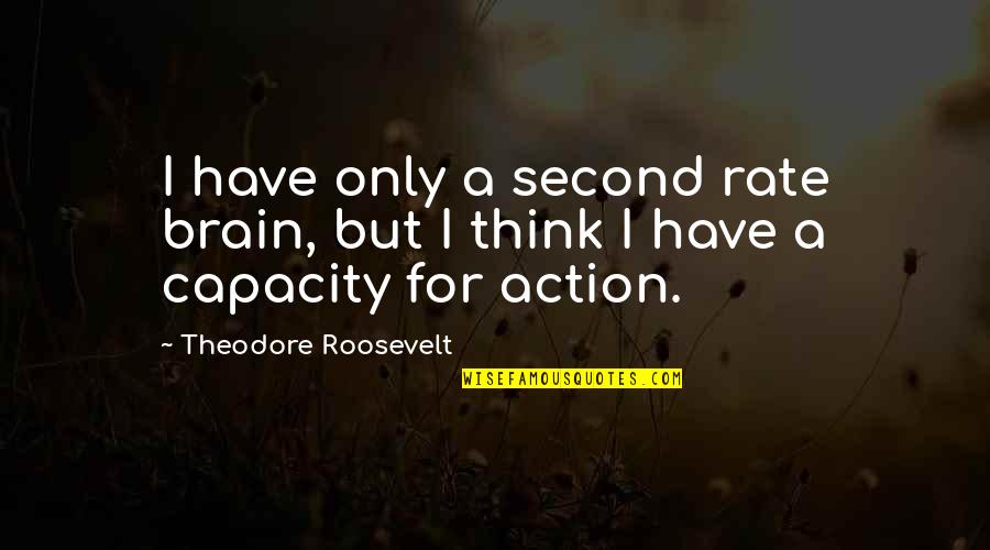 Altruria Quotes By Theodore Roosevelt: I have only a second rate brain, but