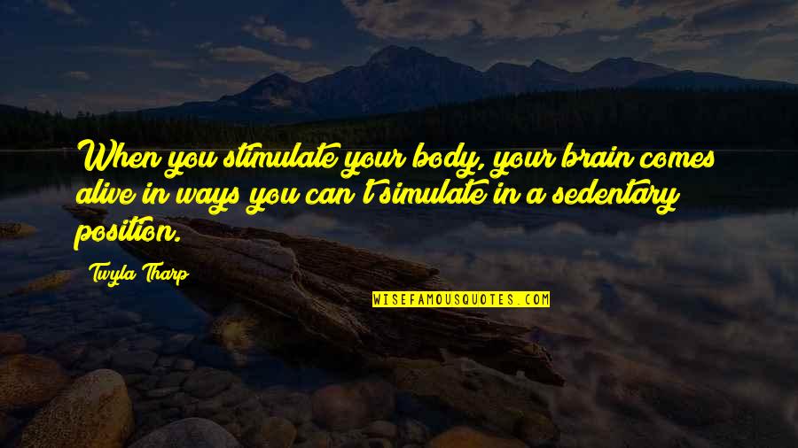 Altschul Quotes By Twyla Tharp: When you stimulate your body, your brain comes Altschul Quotes By Twyla Tharp: When you stimulate your body, your brain comes