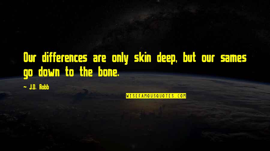 Altschuler Altschuler Quotes By J.D. Robb: Our differences are only skin deep, but our