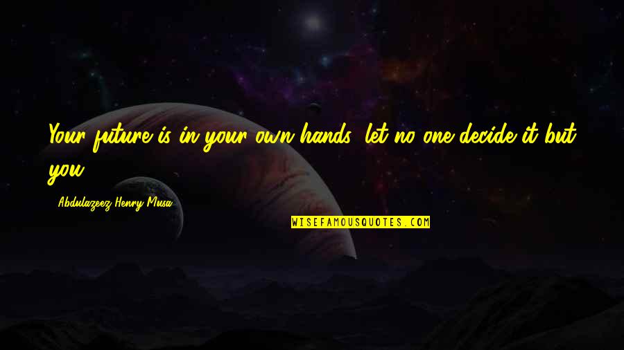 Altsforyou Quotes By Abdulazeez Henry Musa: Your future is in your own hands; let Altsforyou Quotes By Abdulazeez Henry Musa: Your future is in your own hands; let