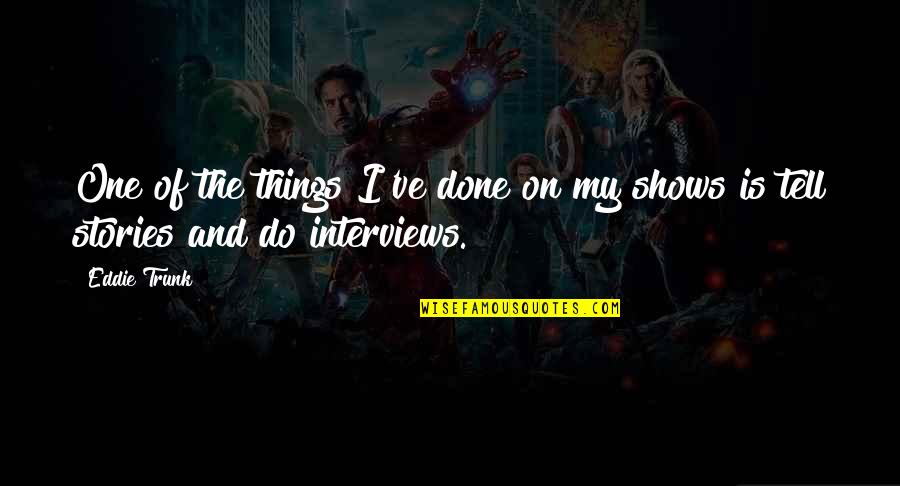 Altshuller Triz Quotes By Eddie Trunk: One of the things I've done on my