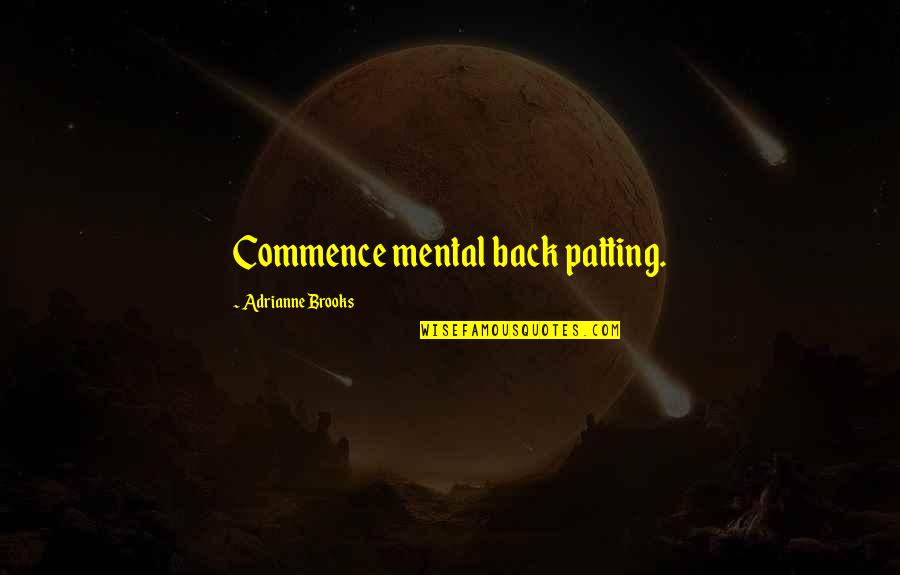 Altun Shan Quotes By Adrianne Brooks: Commence mental back patting. Altun Shan Quotes By Adrianne Brooks: Commence mental back patting.