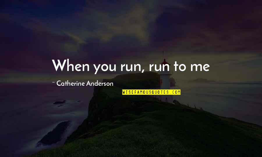 Altun Shan Quotes By Catherine Anderson: When you run, run to me Altun Shan Quotes By Catherine Anderson: When you run, run to me