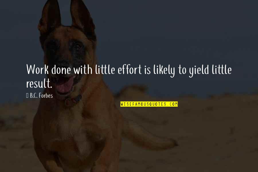 Altunkaya Trading Quotes By B.C. Forbes: Work done with little effort is likely to
