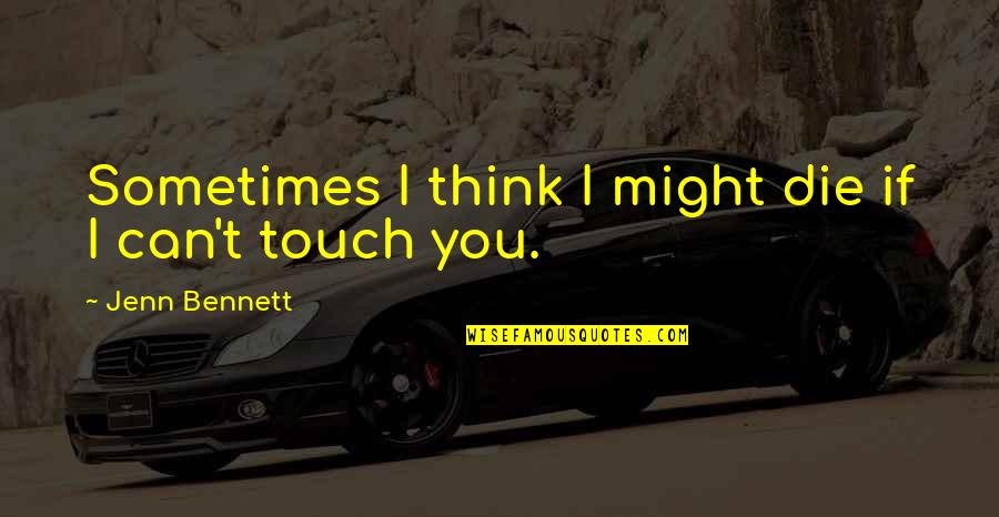 Altuntas Dovz Quotes By Jenn Bennett: Sometimes I think I might die if I