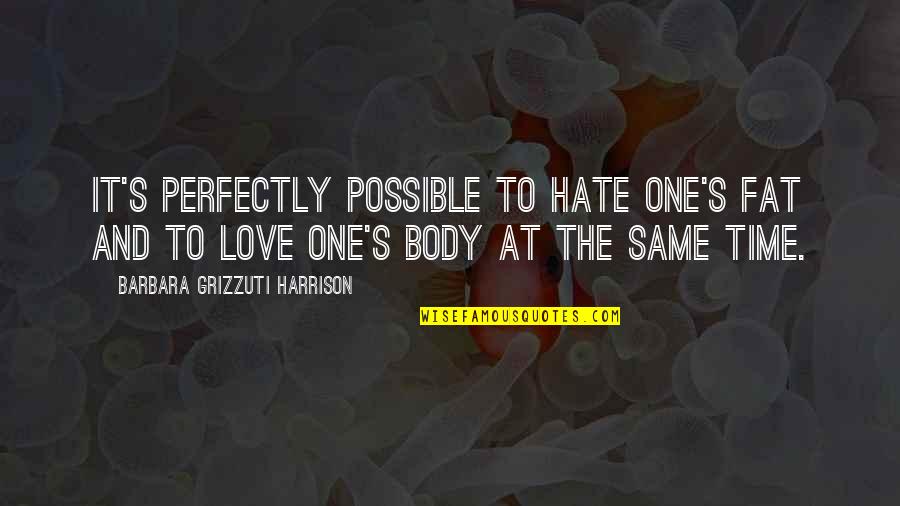 Alturas Quotes By Barbara Grizzuti Harrison: It's perfectly possible to hate one's fat and