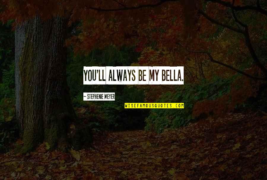 Alturas Quotes By Stephenie Meyer: You'll always be my Bella.