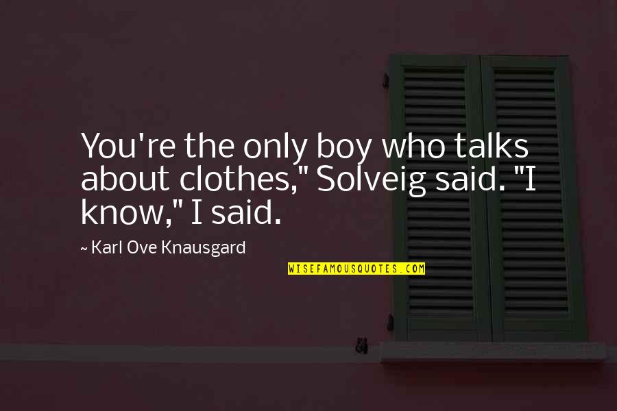 Alturian Quotes By Karl Ove Knausgard: You're the only boy who talks about clothes,"