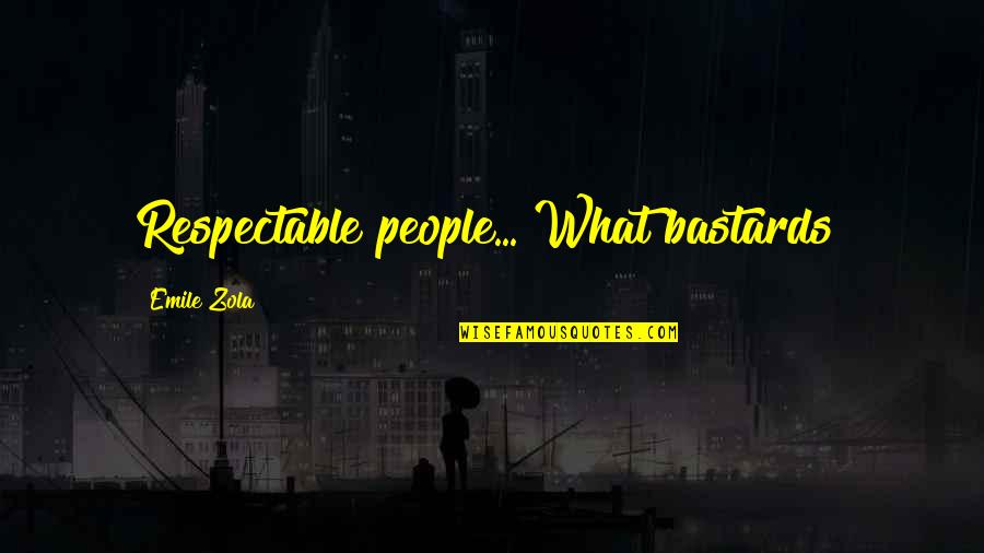 Alturism Quotes By Emile Zola: Respectable people... What bastards! Alturism Quotes By Emile Zola: Respectable people... What bastards!