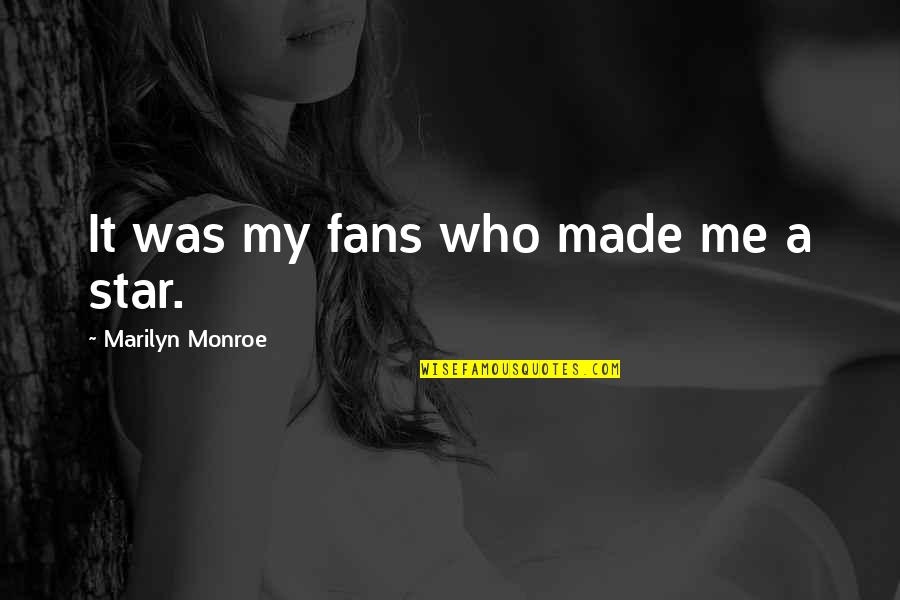 Alturism Quotes By Marilyn Monroe: It was my fans who made me a Alturism Quotes By Marilyn Monroe: It was my fans who made me a