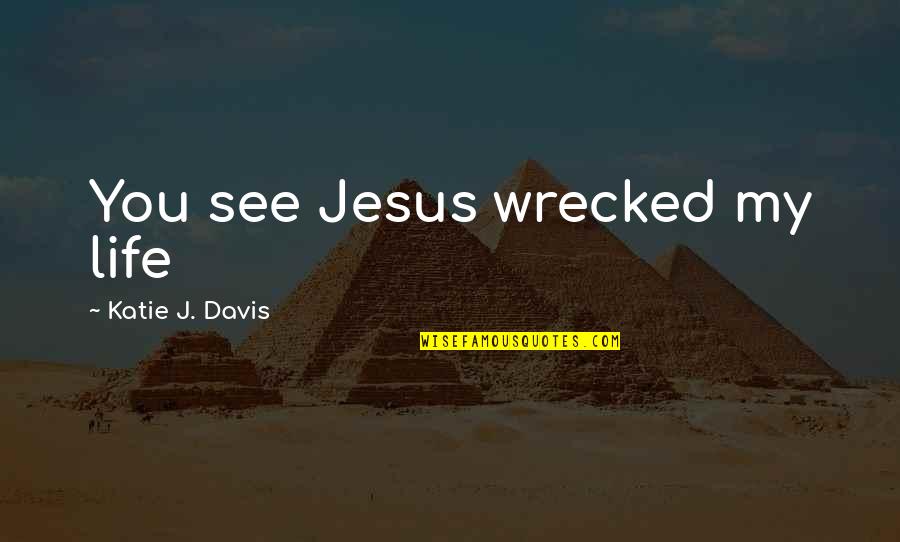 Altuve Quotes By Katie J. Davis: You see Jesus wrecked my life