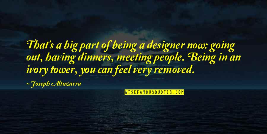 Altuzarra Joseph Quotes By Joseph Altuzarra: That's a big part of being a designer
